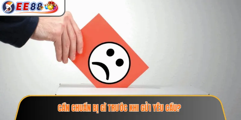 Cần chuẩn bị gì trước khi gửi yêu cầu?