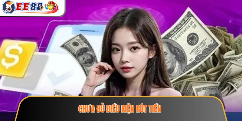 Chưa đủ điều kiện rút tiền