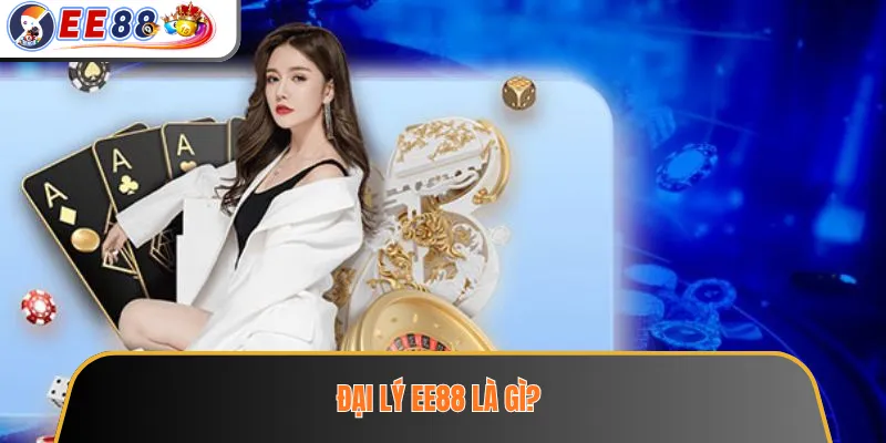 Đại lý EE88 là gì?