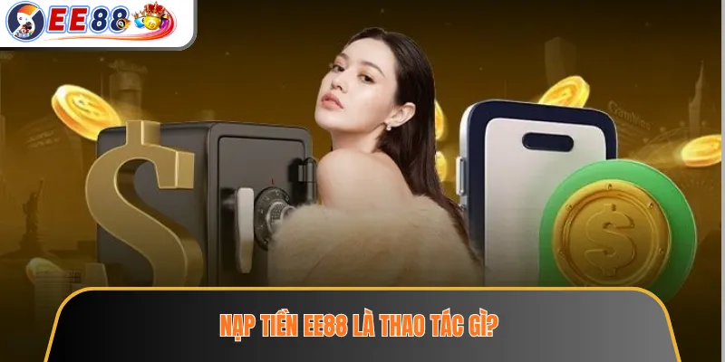 Nạp tiền EE88 là thao tác gì?