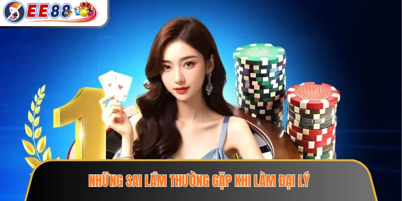 Những sai lầm thường gặp khi làm đại lý
