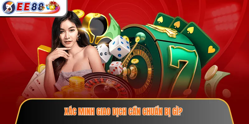 Xác minh giao dịch cần chuẩn bị gì?